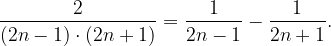 \dpi{120} \frac{2}{\left (2n-1 \right )\cdot \left ( 2n+1 \right )}=\frac{1}{2n-1}-\frac{1}{2n+1}.